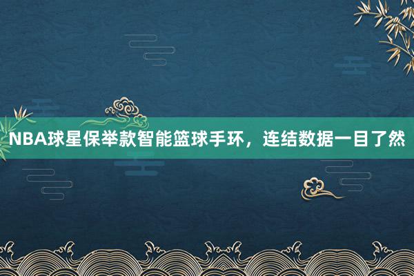 NBA球星保举款智能篮球手环，连结数据一目了然